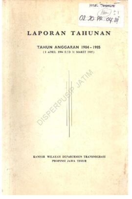 Laporan Tahunan T.A 1984 / 1985 Kantor Wilayah Direktorat Jenderal Transmigrasi Propinsi Jawa Timur.